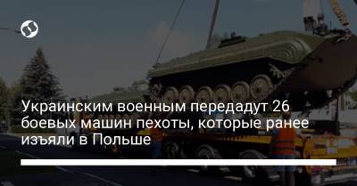 Украинским военным передадут 26 боевых машин пехоты, которые ранее изъяли в Польше - liga.net - Житомир