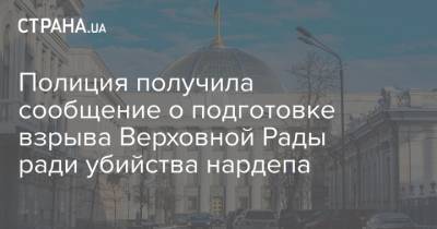 Полиция получила сообщение о подготовке взрыва Верховной Рады ради убийства нардепа - strana.ua - Киев