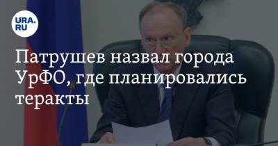 Николай Патрушев - Патрушев назвал города УрФО, где планировались теракты - ura.news - Екатеринбург - Югра - окр. Уральский