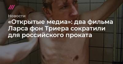 Ларс Фон-Триер - «Открытые медиа»: два фильма Ларса фон Триера сократили для российского проката - tvrain.ru