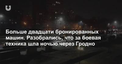 Больше двадцати бронированных машин. Разобрались, что за боевая техника шла ночью через Гродно - news.tut.by