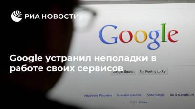 Google устранил неполадки в работе своих сервисов - ria.ru - Москва - Россия