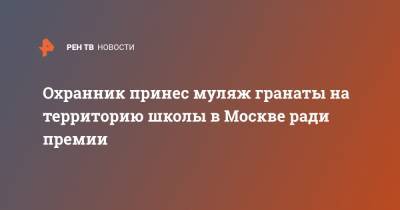 Охранник принес муляж гранаты на территорию школы в Москве ради премии - ren.tv - Москва