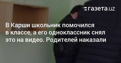 В Карши школьник помочился в классе, а его одноклассник снял это на видео. Родителей наказали - gazeta.uz - Узбекистан
