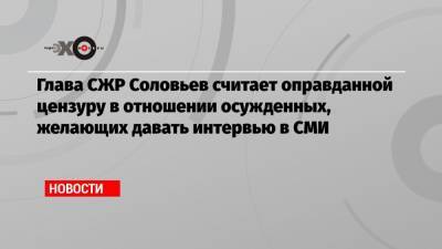 Владимир Соловьев - Ксения Собчак - Виктор Мохов - Глава СЖР Соловьев считает оправданной цензуру в отношении осужденных, желающих давать интервью в СМИ - echo.msk.ru - Москва