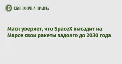 Илон Маск - Юсаку Маэдзава - Маск уверяет, что SpaceX высадит на Марсе свои ракеты задолго до 2030 года - epravda.com.ua - Япония