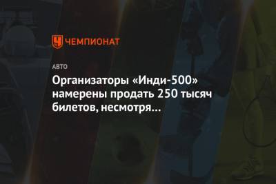 Организаторы «Инди-500» намерены продать 250 тысяч билетов, несмотря на пандемию - championat.com