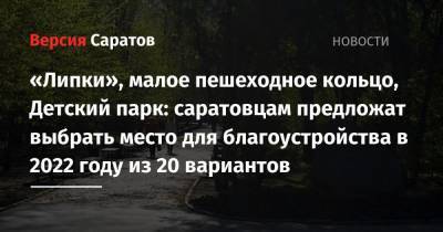 Михаил Исаев - «Липки», малое пешеходное кольцо, Детский парк: саратовцам предложат выбрать место для благоустройства в 2022 году из 20 вариантов - nversia.ru - Саратова