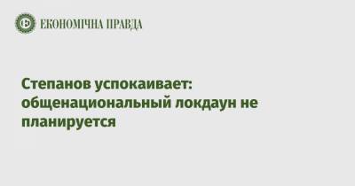 Максим Степанов - Степанов успокаивает: общенациональный локдаун не планируется - epravda.com.ua - Киев - Ивано-Франковская обл. - Сумская обл. - Одесская обл.