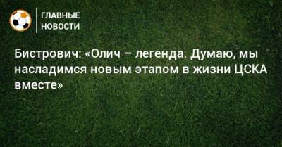 Ивица Олич - Бистрович: «Олич – легенда. Думаю, мы насладимся новым этапом в жизни ЦСКА вместе» - bombardir.ru - Москва - Хорватия