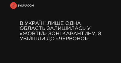 В Україні лише одна область залишилась у «жовтій» зоні карантину, 8 увійшли до «червоної» - bykvu.com - Украина - місто Київ