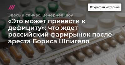 Борис Шпигель - «Это может привести к дефициту»: что ждет российский фармрынок после ареста Бориса Шпигеля - tvrain.ru