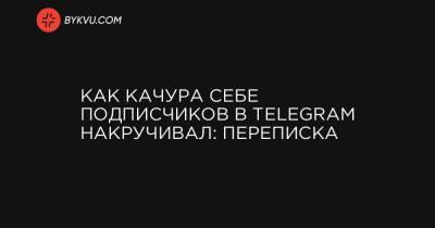 Александр Качура - Как Качура себе подписчиков в Telegram накручивал: переписка - bykvu.com