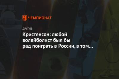 Кристенсон: любой волейболист был бы рад поиграть в России, в том числе и я - championat.com - Уфа - Калининград - Казань