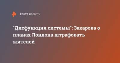Мария Захарова - "Дисфункция системы": Захарова о планах Лондона штрафовать жителей - ren.tv - Англия - Лондон - Великобритания
