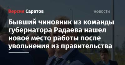 Валерий Радаев - Бывший чиновник из команды губернатора Радаева нашел новое место работы после увольнения из правительства - nversia.ru