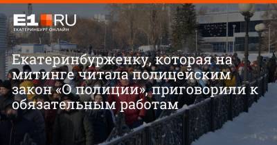 Максим Воробьев - Екатеринбурженку, которая на митинге читала полицейским закон «О полиции», приговорили к обязательным работам - e1.ru - Екатеринбург