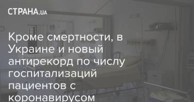 Кроме смертности, в Украине и новый антирекорд по числу госпитализаций пациентов с коронавирусом - strana.ua - Киев - Винницкая обл.