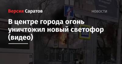 В центре города огонь уничтожил новый светофор (видео) - nversia.ru - Саратовская обл. - Саратов