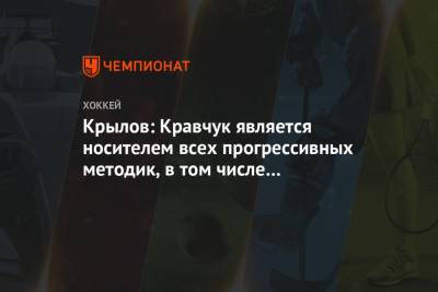 Александр Крылов - Крылов: Кравчук является носителем всех прогрессивных методик, в том числе и канадских - championat.com - Канада - Омск