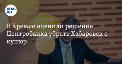 Дмитрий Песков - В Кремле оценили решение Центробанка убрать Хабаровск с купюр - ura.news - Екатеринбург - Хабаровск