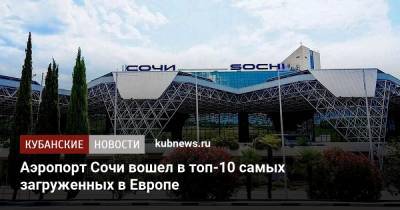 Аэропорт Сочи вошел в топ-10 самых загруженных в Европе - kubnews.ru - Москва - Санкт-Петербург - Сочи - Краснодарский край - Мадрид - Стамбул
