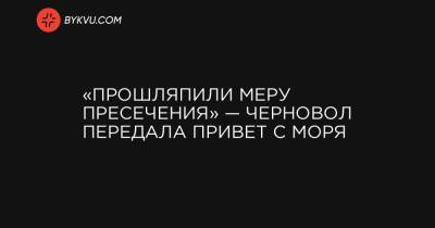 Татьяна Черновол - «Прошляпили меру пресечения» — Черновол передала привет с моря - bykvu.com
