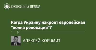 Когда Украину накроет европейская "волна реноваций"? - epravda.com.ua - деревня Ляєн