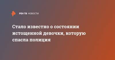 Анна Кузнецова - Стало известно о состоянии истощенной девочки, которую спасла полиция - ren.tv - Московская обл.