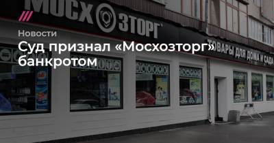 Суд признал «Мосхозторг» банкротом - tvrain.ru - Москва
