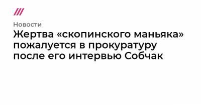 Александр Бастрыкин - Ксения Собчак - Екатерина Мартынова - Виктор Мохов - Жертва «скопинского маньяка» пожалуется в прокуратуру после его интервью Собчак - tvrain.ru