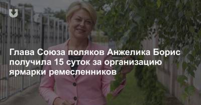 Глава Союза поляков Анжелика Борис получила 15 суток за организацию ярмарки ремесленников - news.tut.by - Польша - район Ленинский - Гродненская обл.