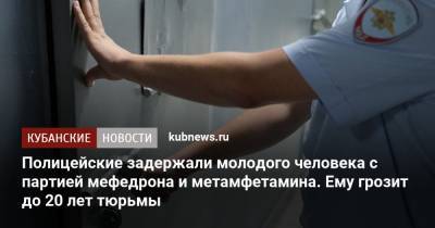 Полицейские задержали молодого человека с партией мефедрона и метамфетамина. Ему грозит до 20 лет тюрьмы - kubnews.ru - Сочи - Краснодарский край