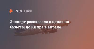 Эксперт рассказала о ценах на билеты до Кипра в апреле - ren.tv - Москва - Кипр