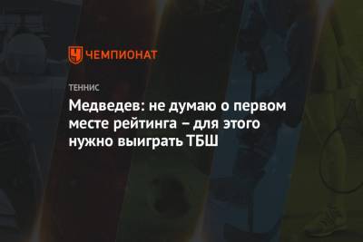 Даниил Медведев - Медведев: не думаю о первом месте рейтинга – для этого нужно выиграть ТБШ - championat.com