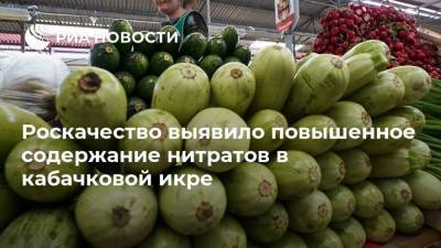 Роскачество выявило повышенное содержание нитратов в кабачковой икре - ria.ru - Москва - Таможенный Союз