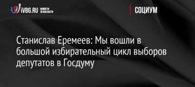 Станислав Еремеев - Станислав Еремеев: Мы вошли в большой избирательный цикл выборов депутатов в Госдуму - ivbg.ru - Ленинградская обл. - Всеволожск - Бокситогорск