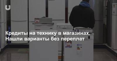 Кредиты на технику в магазинах. Нашли варианты без переплат - news.tut.by - Гомель - Витебск