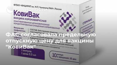 ФАС согласовала предельную отпускную цену для вакцины "КовиВак" - ria.ru - Москва