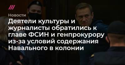 Алексей Навальный - Деятели культуры и журналисты обратились к главе ФСИН и генпрокурору из-за условий содержания Навального в колонии - tvrain.ru