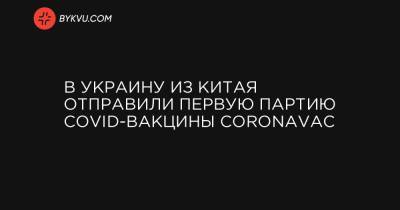 Максим Степанов - В Украину из Китая отправили первую партию COVID-вакцины CoronaVac - bykvu.com - Турция - Мексика - Бразилия - Малайзия - Таиланд - Чили - Индонезия