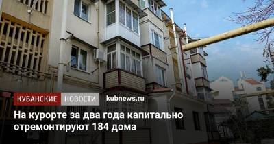 На курорте за два года капитально отремонтируют 184 дома - kubnews.ru - Сочи - Краснодарский край