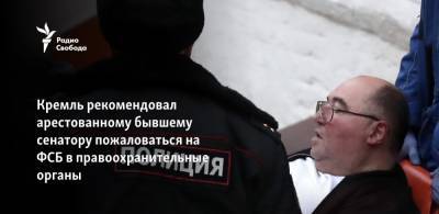 Иван Белозерцев - Борис Шпигель - Кремль рекомендовал арестованному бывшему сенатору пожаловаться на ФСБ в правоохранительные органы - svoboda.org - Пензенская обл.