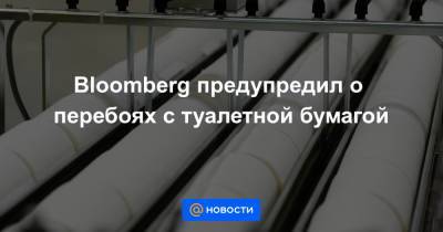 Bloomberg предупредил о перебоях с туалетной бумагой - news.mail.ru - Бразилия