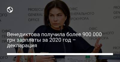 Ирина Венедиктова - Венедиктова получила более 900 000 грн зарплаты за 2020 год – декларация - liga.net