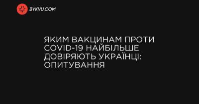 Яким вакцинам проти COVID-19 найбільше довіряють українці: опитування - bykvu.com - Росія