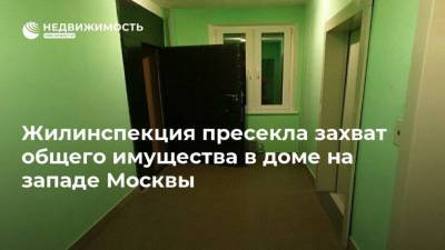 Жилинспекция пресекла захват общего имущества в доме на западе Москвы - realty.ria.ru - Москва