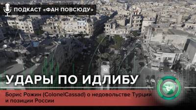 Борис Рожин - Подкаст «ФАН повсюду»: к чему приведут удары по Идлибу - riafan.ru - Москва - Сирия - Дамаск - Турция