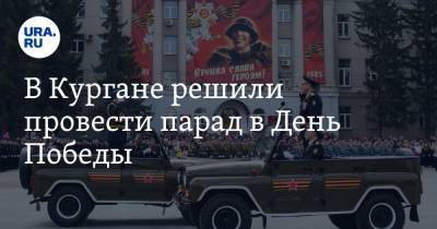 В Кургане решили провести парад в День Победы - ura.news - Курган - Зауралья