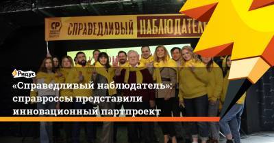 Сергей Миронов - Анастасия Павлюченкова - «Справедливый наблюдатель»: справроссы представили инновационный партпроект - ridus.ru